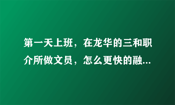 第一天上班，在龙华的三和职介所做文员，怎么更快的融入她们啊