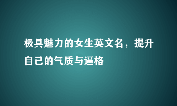 极具魅力的女生英文名，提升自己的气质与逼格