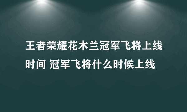 王者荣耀花木兰冠军飞将上线时间 冠军飞将什么时候上线