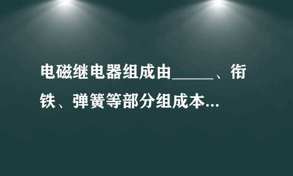 电磁继电器组成由_____、衔铁、弹簧等部分组成本质相当于一个利用电磁铁控制工作电路的_____作用远距离控制和_____控制