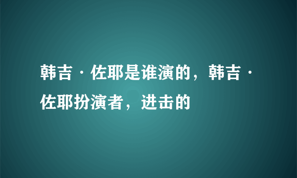 韩吉·佐耶是谁演的，韩吉·佐耶扮演者，进击的