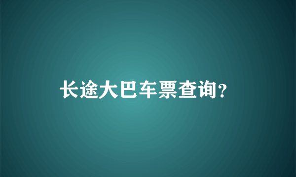 长途大巴车票查询？