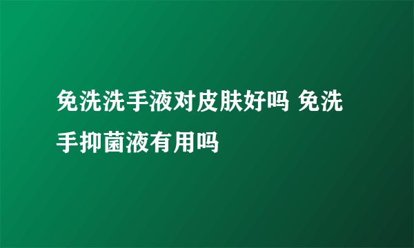 免洗洗手液对皮肤好吗 免洗手抑菌液有用吗