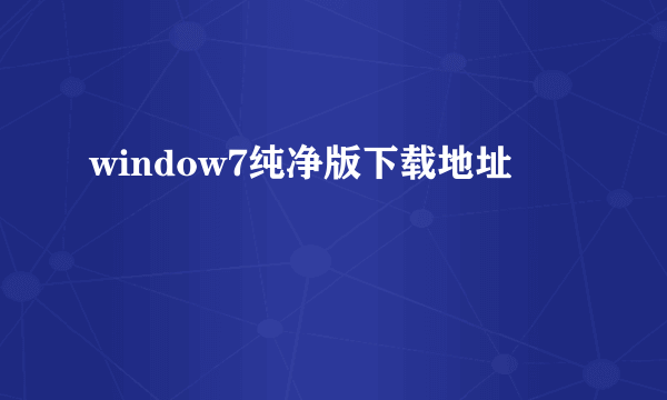 window7纯净版下载地址