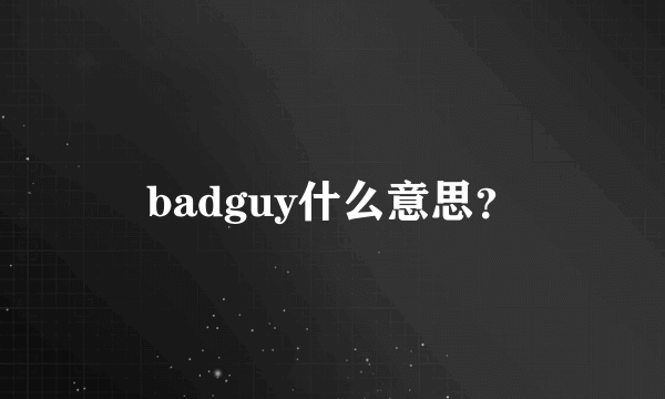 badguy什么意思？