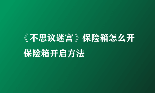 《不思议迷宫》保险箱怎么开 保险箱开启方法