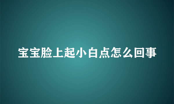 宝宝脸上起小白点怎么回事