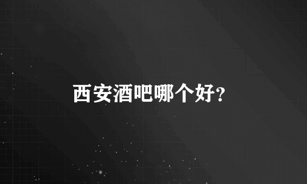 西安酒吧哪个好？