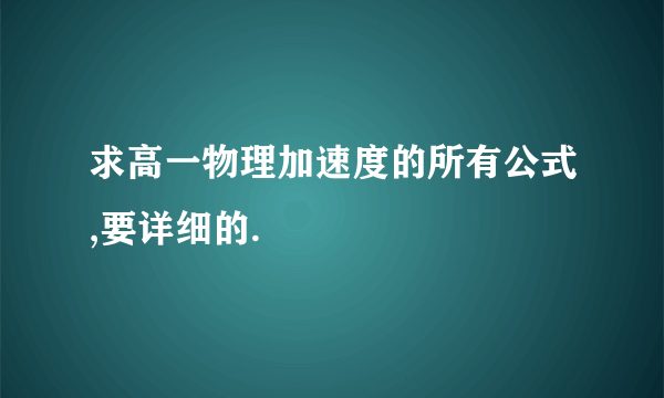 求高一物理加速度的所有公式,要详细的.