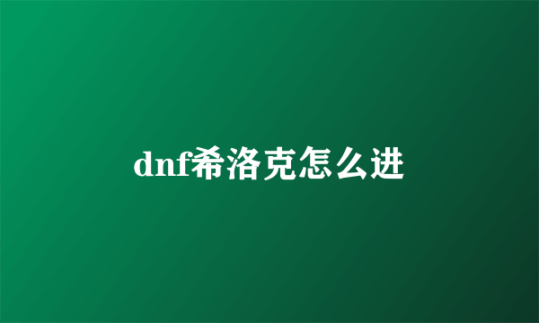 dnf希洛克怎么进