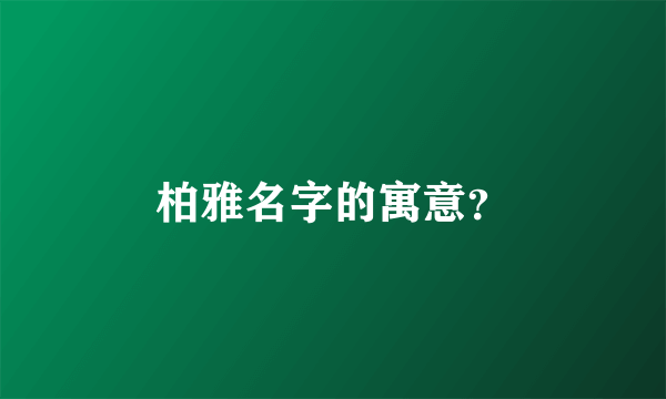 柏雅名字的寓意？