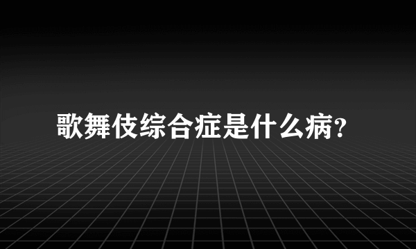 歌舞伎综合症是什么病？