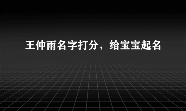 王仲雨名字打分，给宝宝起名