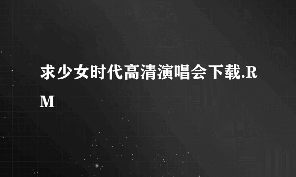 求少女时代高清演唱会下载.RM