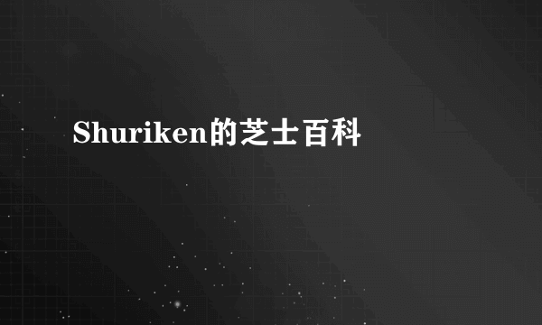 Shuriken的芝士百科