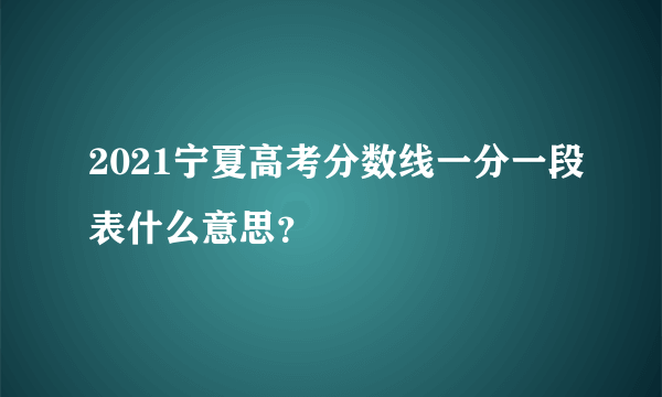 2021宁夏高考分数线一分一段表什么意思？