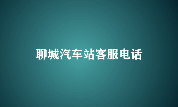 聊城汽车站客服电话