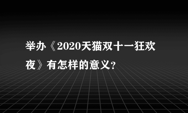 举办《2020天猫双十一狂欢夜》有怎样的意义？