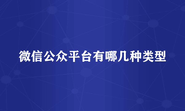 微信公众平台有哪几种类型