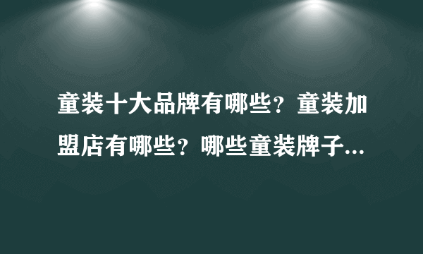 童装十大品牌有哪些？童装加盟店有哪些？哪些童装牌子比较好？