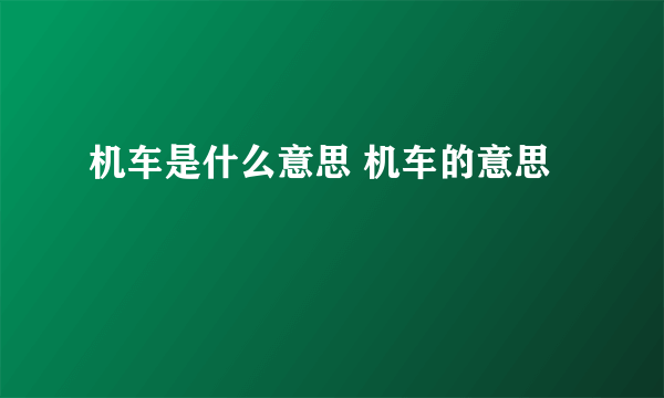 机车是什么意思 机车的意思