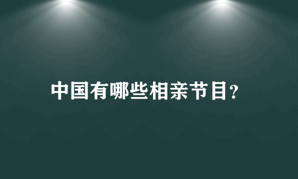 中国有哪些相亲节目？