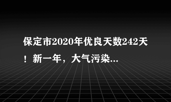 保定市2020年优良天数242天！新一年，大气污染综合治理这样做