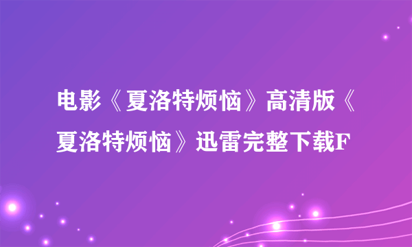 电影《夏洛特烦恼》高清版《夏洛特烦恼》迅雷完整下载F