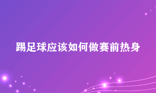 踢足球应该如何做赛前热身