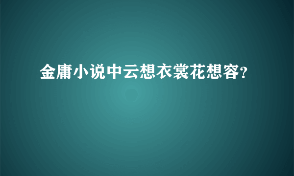 金庸小说中云想衣裳花想容？