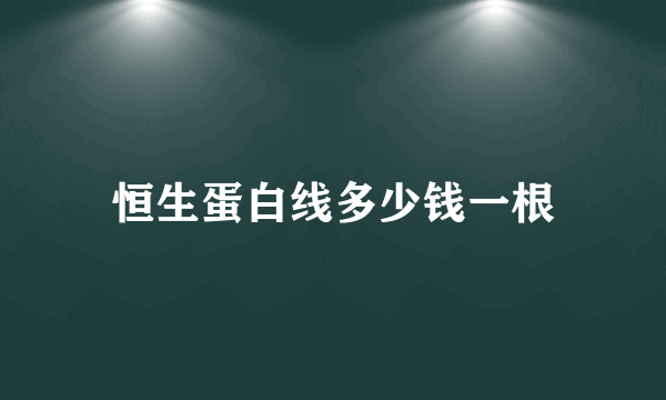 恒生蛋白线多少钱一根