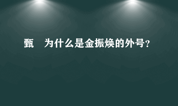 甄嬛为什么是金振焕的外号？