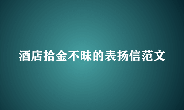 酒店拾金不昧的表扬信范文