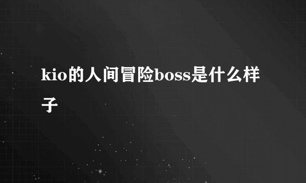 kio的人间冒险boss是什么样子