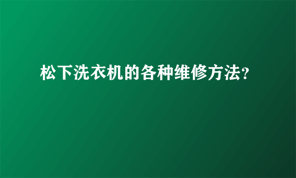 松下洗衣机的各种维修方法？