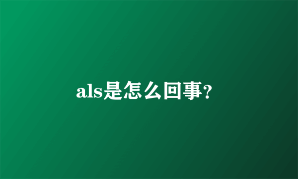 als是怎么回事？