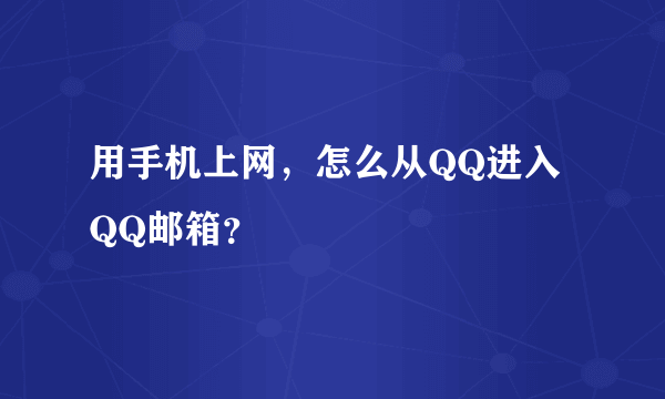 用手机上网，怎么从QQ进入QQ邮箱？