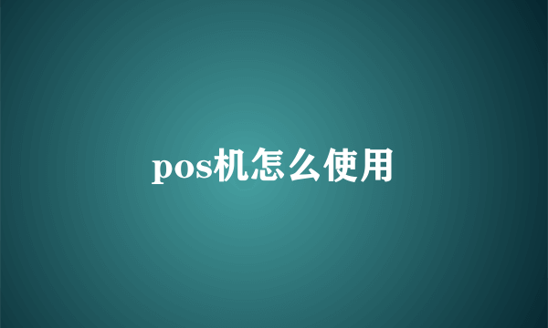 pos机怎么使用