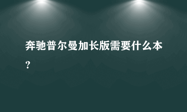 奔驰普尔曼加长版需要什么本？