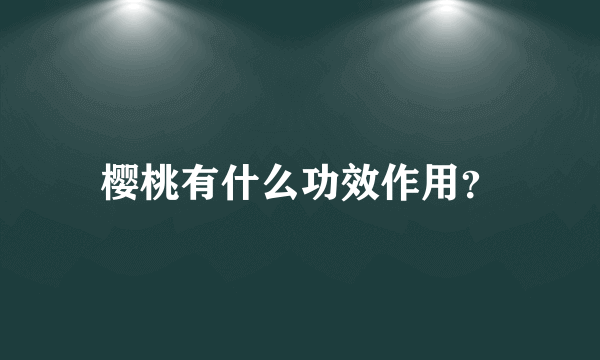 樱桃有什么功效作用？