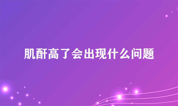 肌酐高了会出现什么问题