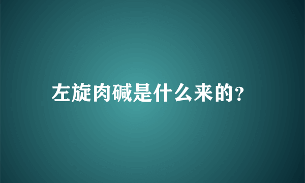 左旋肉碱是什么来的？