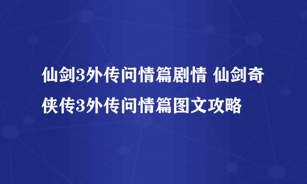 仙剑3外传问情篇剧情 仙剑奇侠传3外传问情篇图文攻略