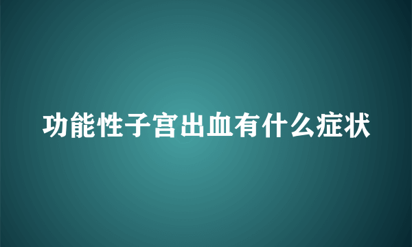 功能性子宫出血有什么症状