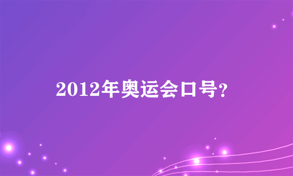 2012年奥运会口号？