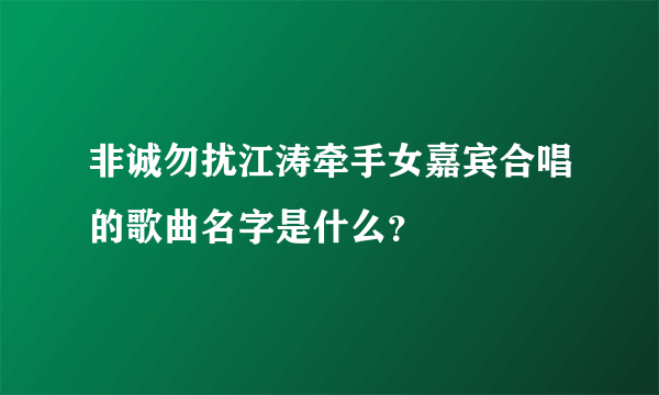 非诚勿扰江涛牵手女嘉宾合唱的歌曲名字是什么？