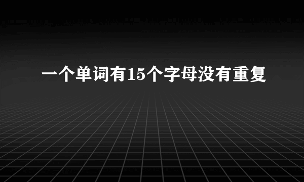 一个单词有15个字母没有重复