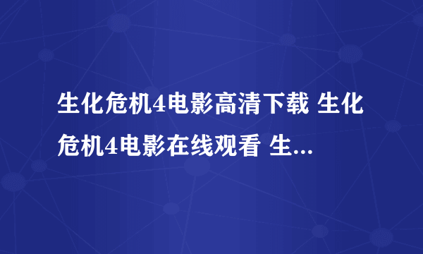 生化危机4电影高清下载 生化危机4电影在线观看 生化危机4QVOD播放地址？？