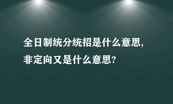 全日制统分统招是什么意思,非定向又是什么意思?