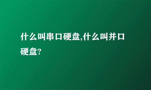 什么叫串口硬盘,什么叫并口硬盘?